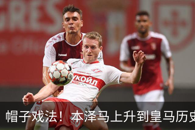 帽子戏法！本泽马上升到皇马历史射手榜第三
